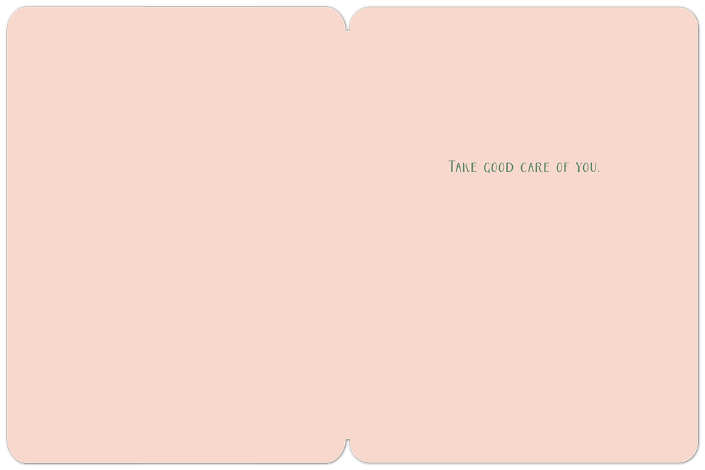 Inside view of an encouraging get well card, displaying a soft pink background with the simple, heartfelt message 'TAKE GOOD CARE OF YOU.' printed in the center in a gentle green font.