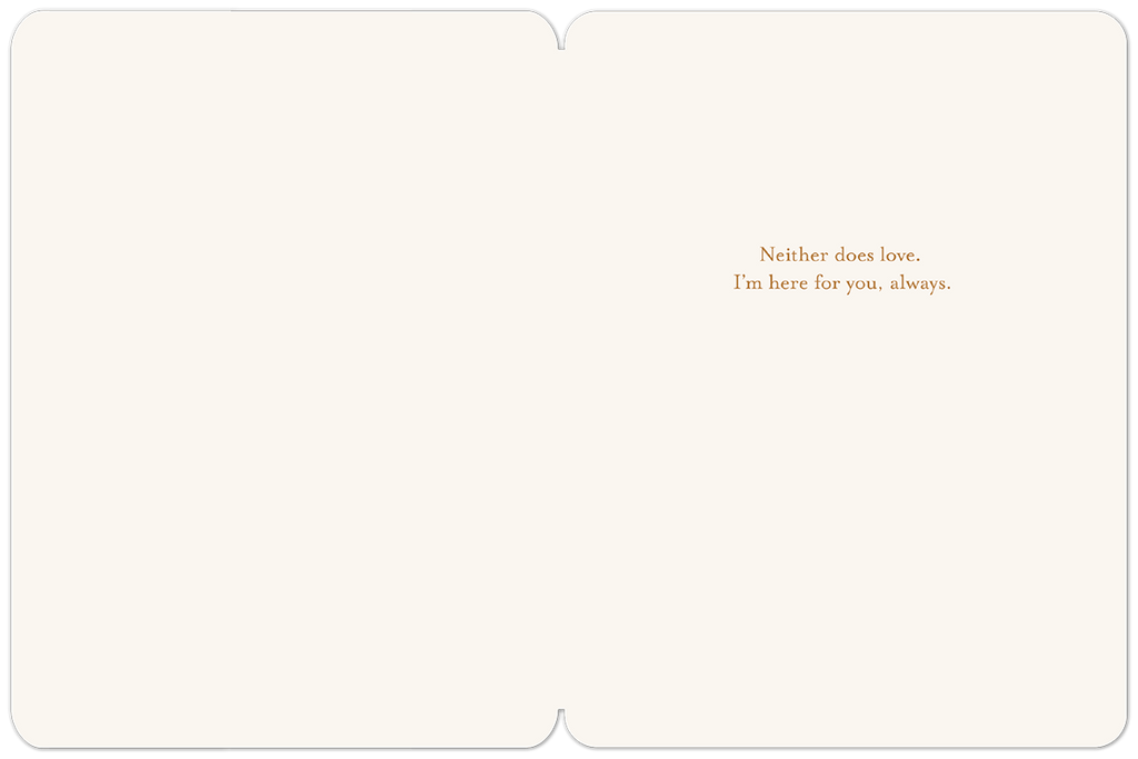 Inside of a thoughtful bereavement card with message 'Neither does love. I'm here for you, always.' offering support.
