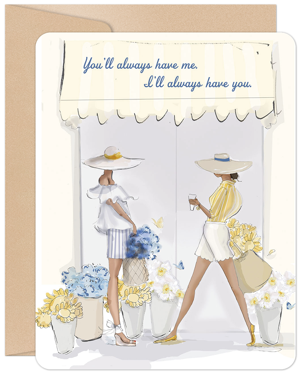 Front of a heartfelt greeting card for her friend. Features an elegant illustration of two women in stylish wide-brimmed hats and summer outfits, surrounded by blue and yellow flowers. Text reads: 'You'll always have me. I'll always have you.'